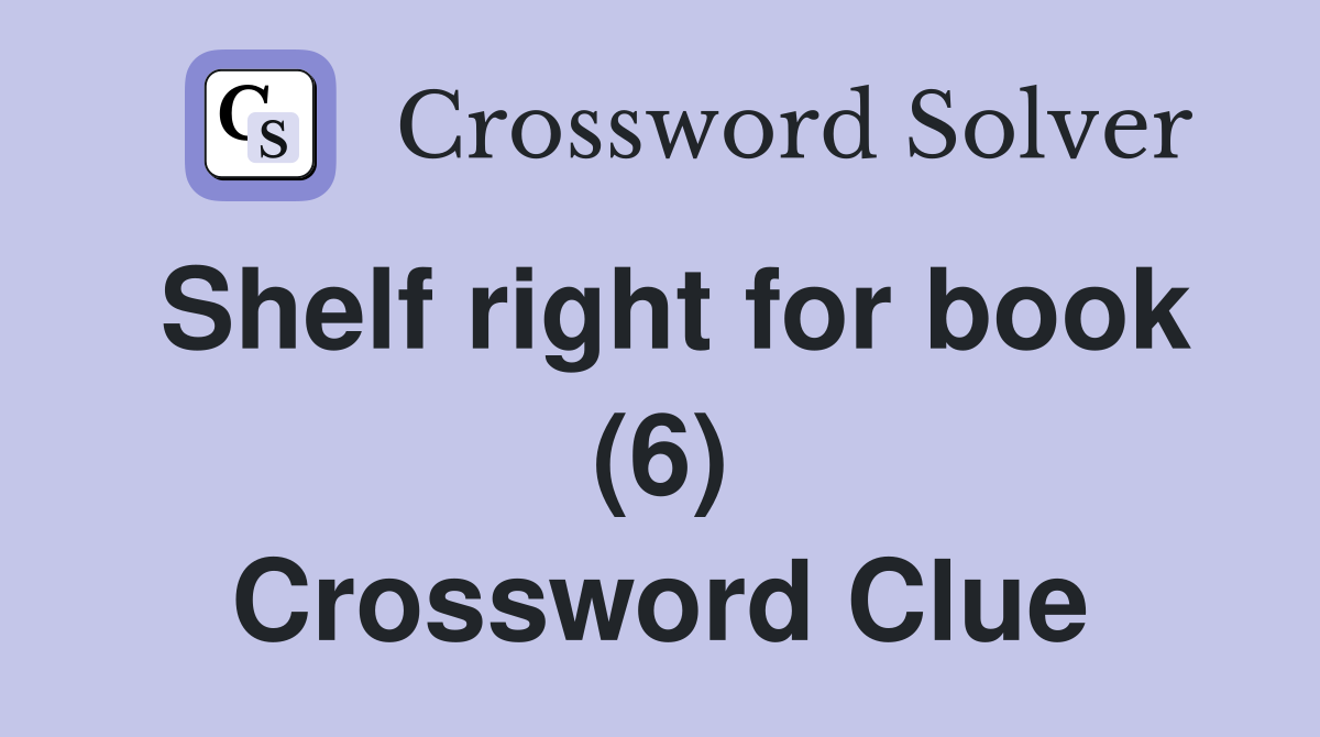 Shelf right for book (6) Crossword Clue Answers Crossword Solver